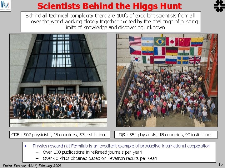 Scientists Behind the Higgs Hunt Behind all technical complexity there are 100’s of excellent Scientists Behind the Higgs Hunt Behind all technical complexity there are 100’s of excellent