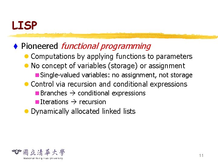 LISP t Pioneered functional programming l Computations by applying functions to parameters l No