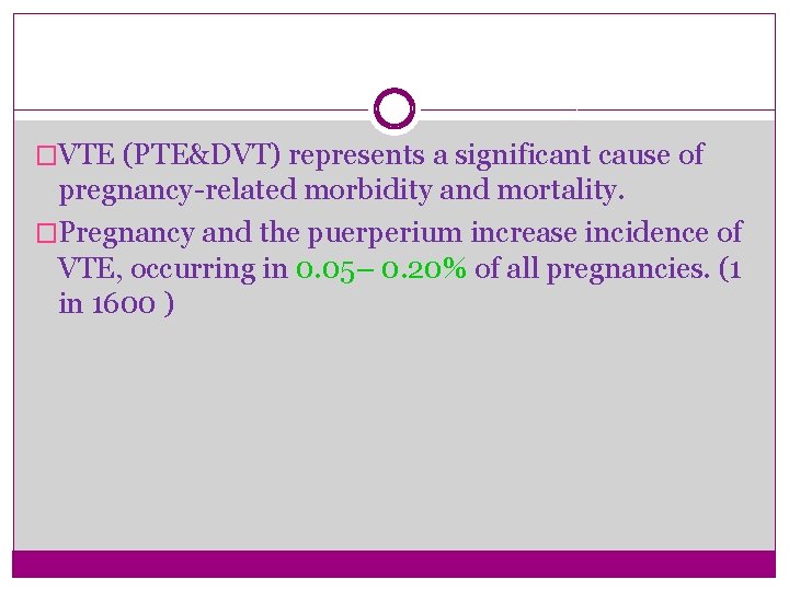 �VTE (PTE&DVT) represents a significant cause of pregnancy-related morbidity and mortality. �Pregnancy and the