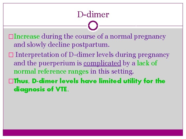 D-dimer �Increase during the course of a normal pregnancy and slowly decline postpartum. �