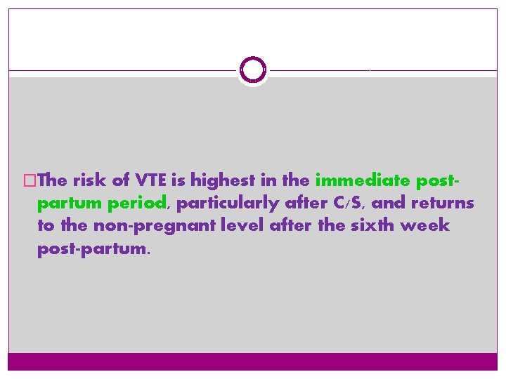 �The risk of VTE is highest in the immediate post- partum period, particularly after