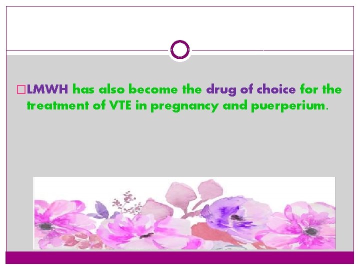 �LMWH has also become the drug of choice for the treatment of VTE in