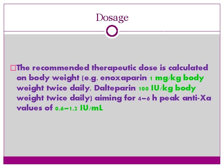 Dosage �The recommended therapeutic dose is calculated on body weight (e. g. enoxaparin 1