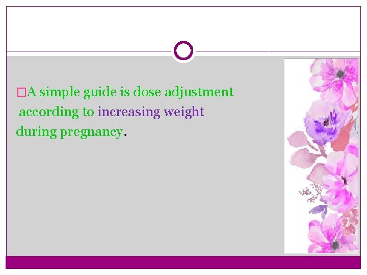 �A simple guide is dose adjustment according to increasing weight during pregnancy. 