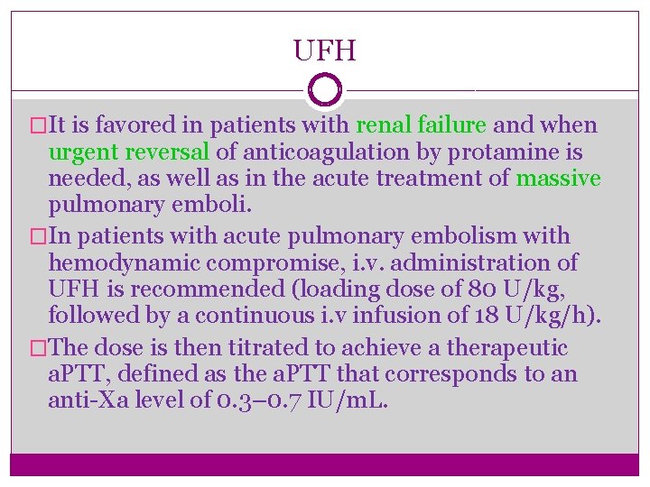 UFH �It is favored in patients with renal failure and when urgent reversal of