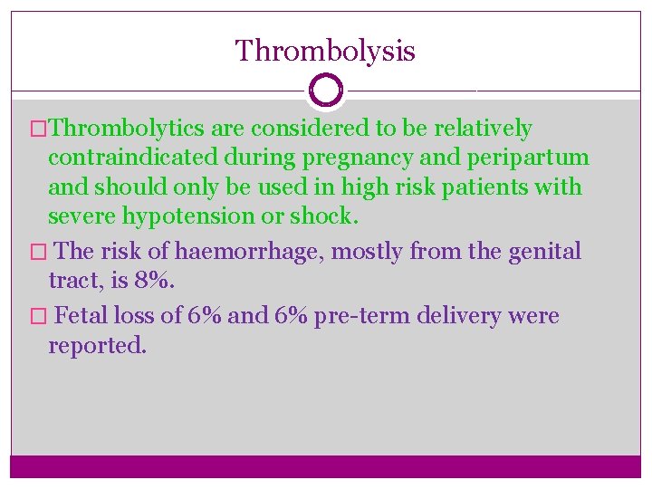 Thrombolysis �Thrombolytics are considered to be relatively contraindicated during pregnancy and peripartum and should