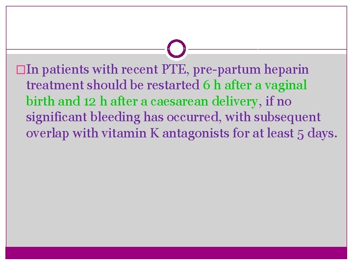 �In patients with recent PTE, pre-partum heparin treatment should be restarted 6 h after