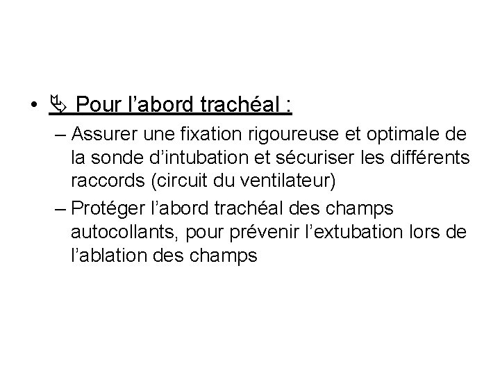  • Pour l’abord trachéal : – Assurer une fixation rigoureuse et optimale de