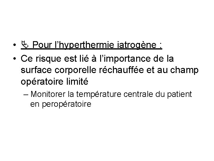  • Pour l’hyperthermie iatrogène : • Ce risque est lié à l’importance de