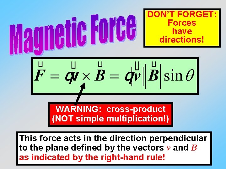 DON’T FORGET: Forces have directions! WARNING: cross-product (NOT simple multiplication!) This force acts in