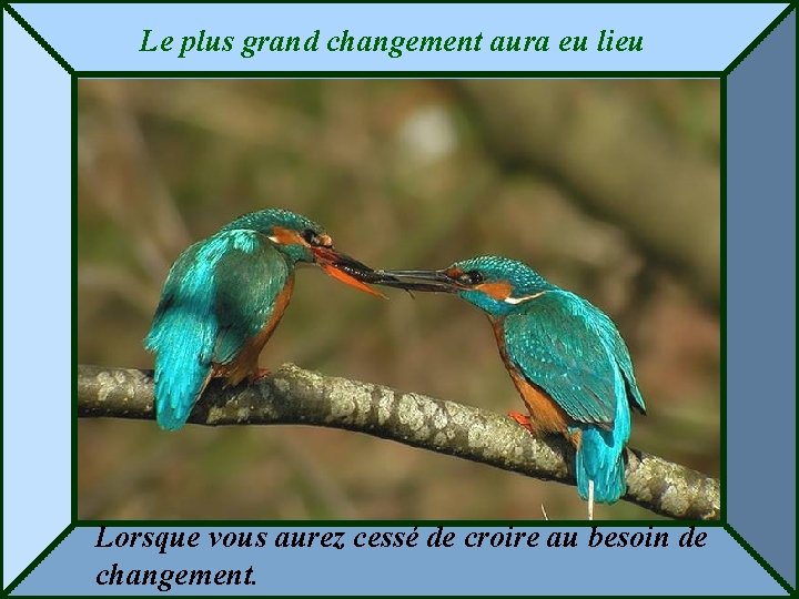 Le plus grand changement aura eu lieu Lorsque vous aurez cessé de croire au