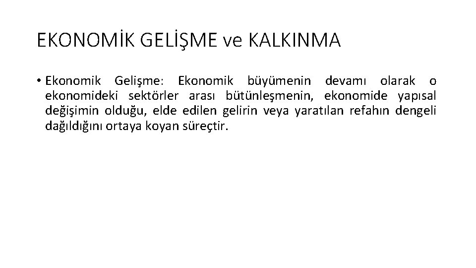 EKONOMİK GELİŞME ve KALKINMA • Ekonomik Gelişme: Ekonomik büyümenin devamı olarak o ekonomideki sektörler