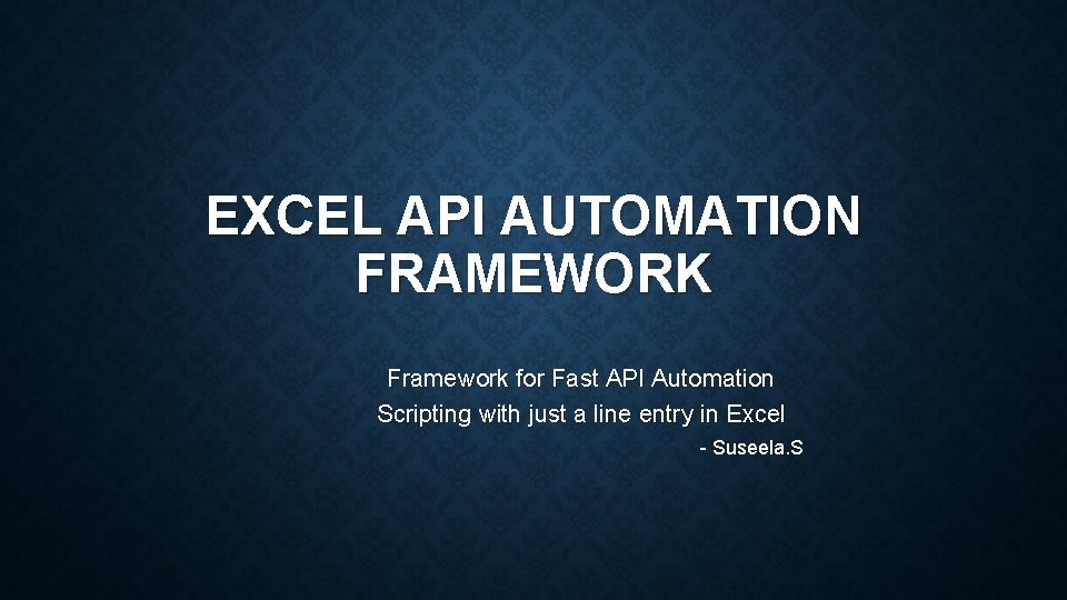 EXCEL API AUTOMATION FRAMEWORK Framework for Fast API Automation Scripting with just a line