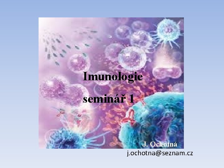 Imunologie seminář 1 1 J. Ochotná j. ochotna@seznam. cz 