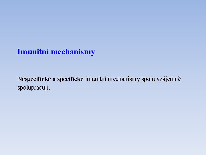 Imunitní mechanismy Nespecifické a specifické imunitní mechanismy spolu vzájemně spolupracují. 