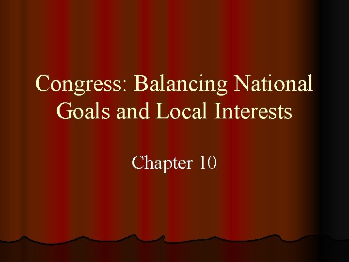 Congress: Balancing National Goals and Local Interests Chapter 10 