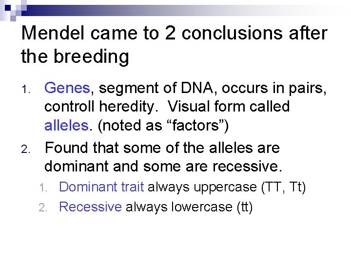 Mendel came to 2 conclusions after the breeding 1. 2. Genes, segment of DNA,