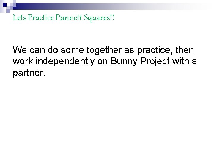 Lets Practice Punnett Squares!! We can do some together as practice, then work independently