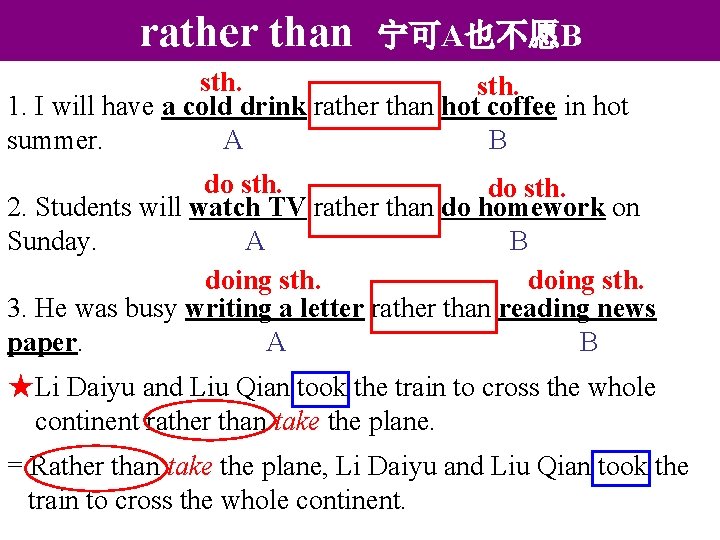 rather than 宁可A也不愿B sth. 1. I will have a cold drink rather than hot