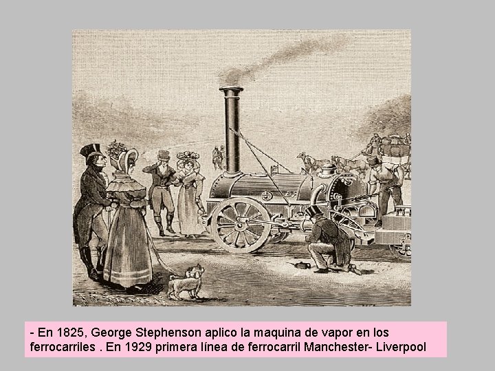 - En 1825, George Stephenson aplico la maquina de vapor en los ferrocarriles. En