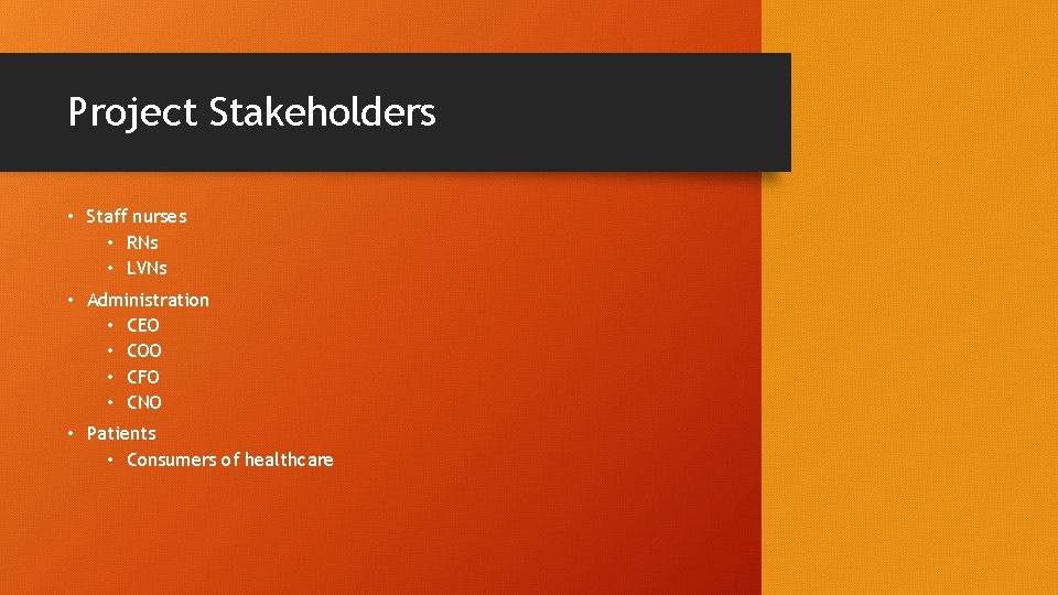 Project Stakeholders • Staff nurses • RNs • LVNs • Administration • CEO •