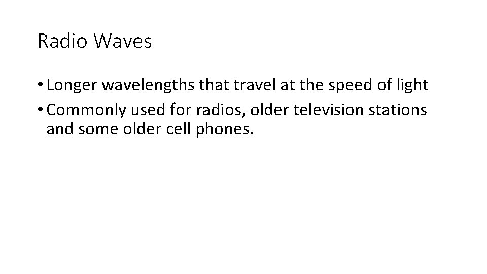 Radio Waves • Longer wavelengths that travel at the speed of light • Commonly