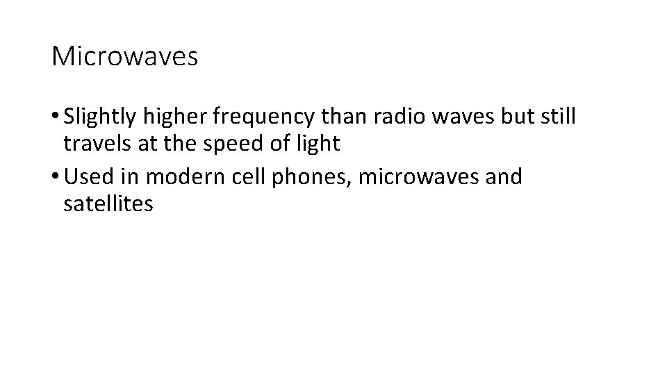 Microwaves • Slightly higher frequency than radio waves but still travels at the speed