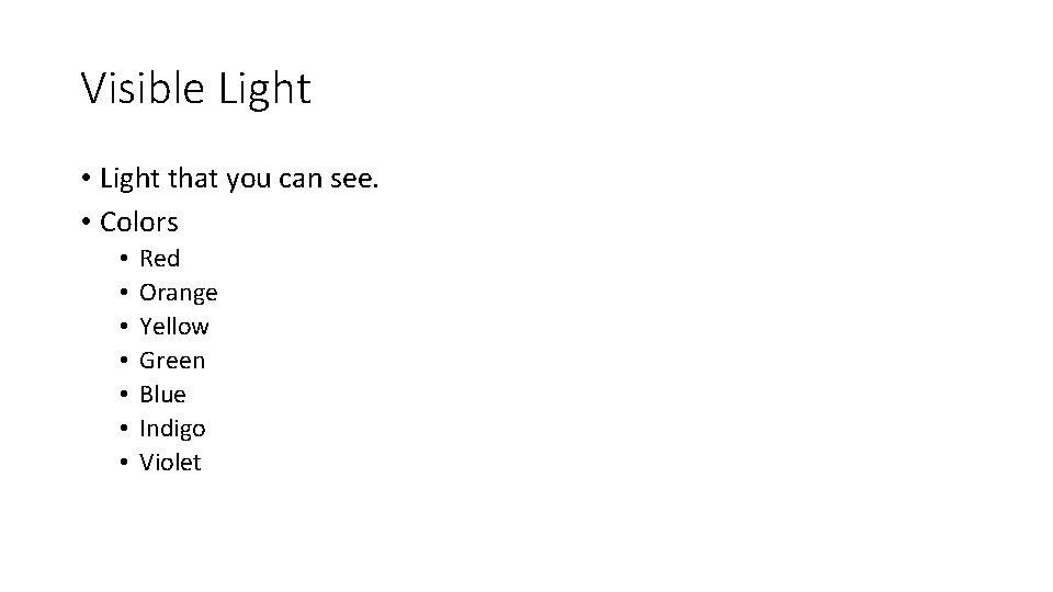 Visible Light • Light that you can see. • Colors • • Red Orange