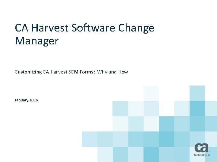 CA Harvest Software Change Manager Customizing CA Harvest SCM Forms: Why and How January