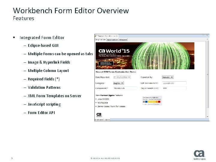 Workbench Form Editor Overview Features § Integrated Form Editor – Eclipse-based GUI – Multiple