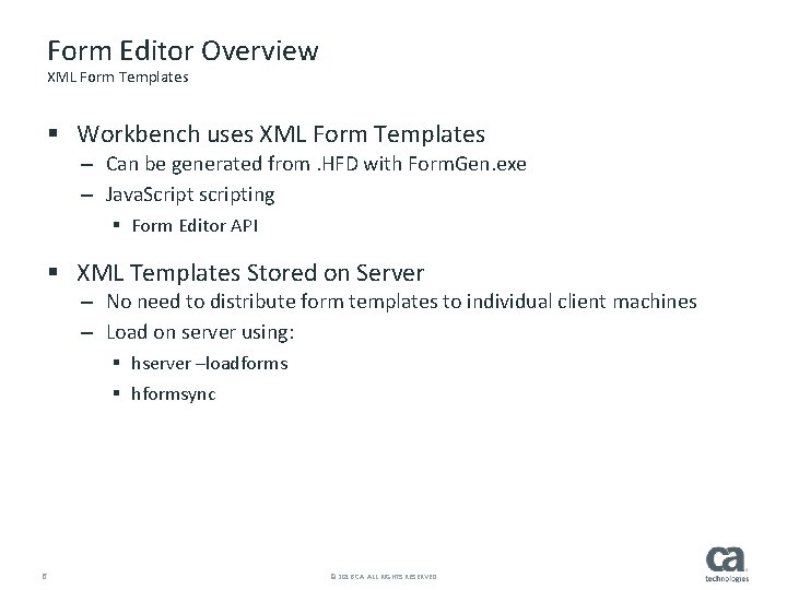 Form Editor Overview XML Form Templates § Workbench uses XML Form Templates – Can