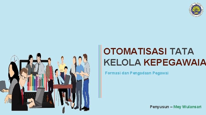 OTOMATISASI TATA KELOLA KEPEGAWAIA Formasi dan Pengadaan Pegawai Penyusun – Mey Wulansari 