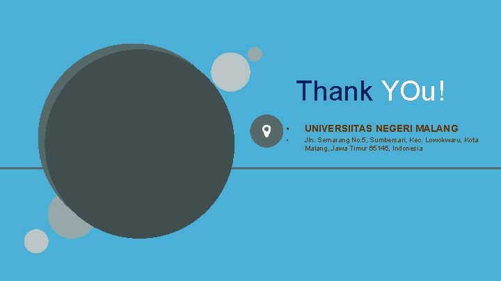 Thank YOu! • UNIVERSIITAS NEGERI MALANG • Jln. Semarang No. 5, Sumbersari, Kec. Lowokwaru,