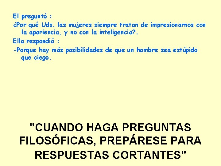 El preguntó : ¿Por qué Uds. las mujeres siempre tratan de impresionarnos con la