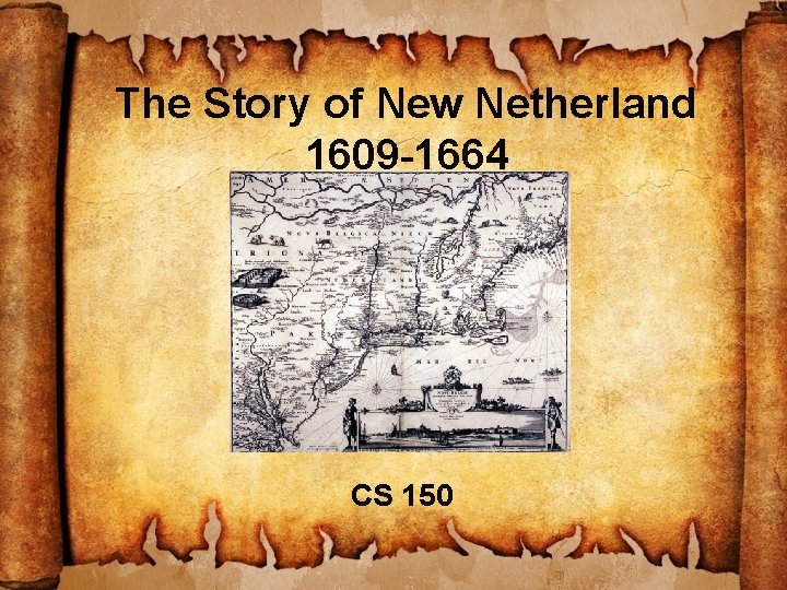 The Story of New Netherland 1609 -1664 CS 150 