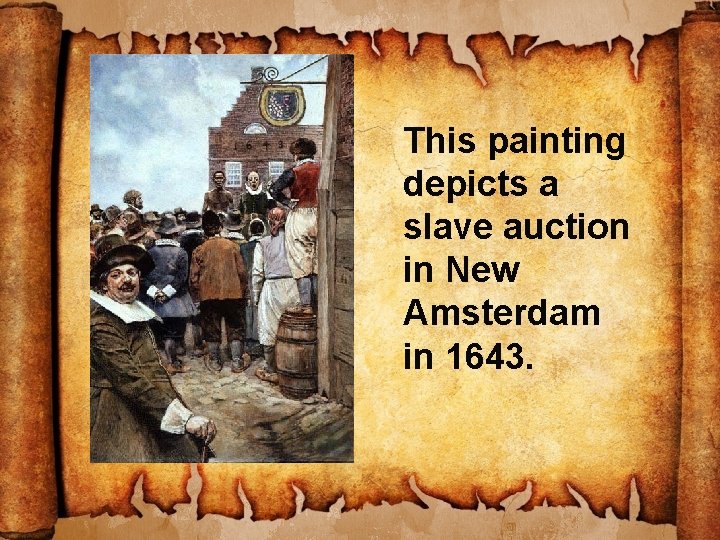 This painting depicts a slave auction in New Amsterdam in 1643. 