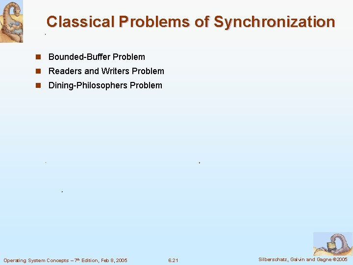 Classical Problems of Synchronization n Bounded-Buffer Problem n Readers and Writers Problem n Dining-Philosophers