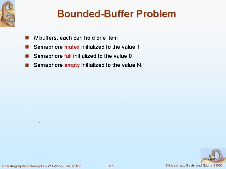 Bounded-Buffer Problem n N buffers, each can hold one item n Semaphore mutex initialized