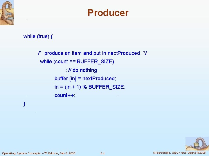 Producer while (true) { /* produce an item and put in next. Produced */