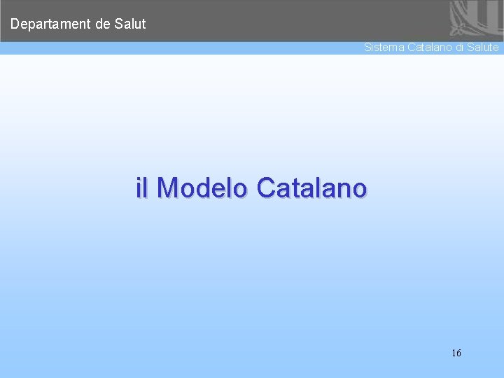 Departament de Salut Sistema Catalano di Salute il Modelo Catalano 16 