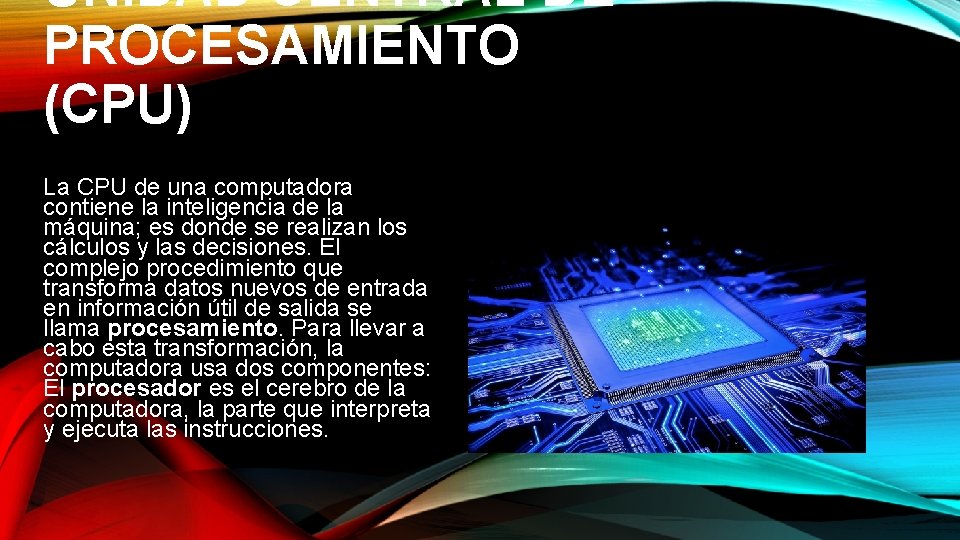 UNIDAD CENTRAL DE PROCESAMIENTO (CPU) La CPU de una computadora contiene la inteligencia de