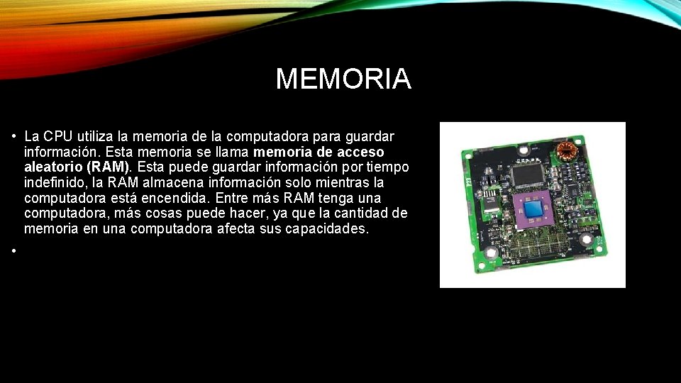 MEMORIA • La CPU utiliza la memoria de la computadora para guardar información. Esta