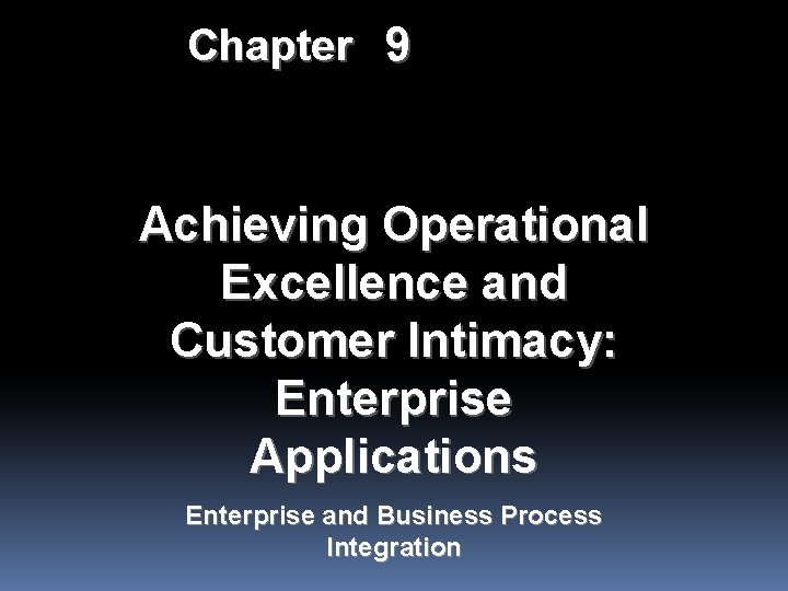 Chapter 9 Achieving Operational Excellence and Customer Intimacy: Enterprise Applications Enterprise and Business Process