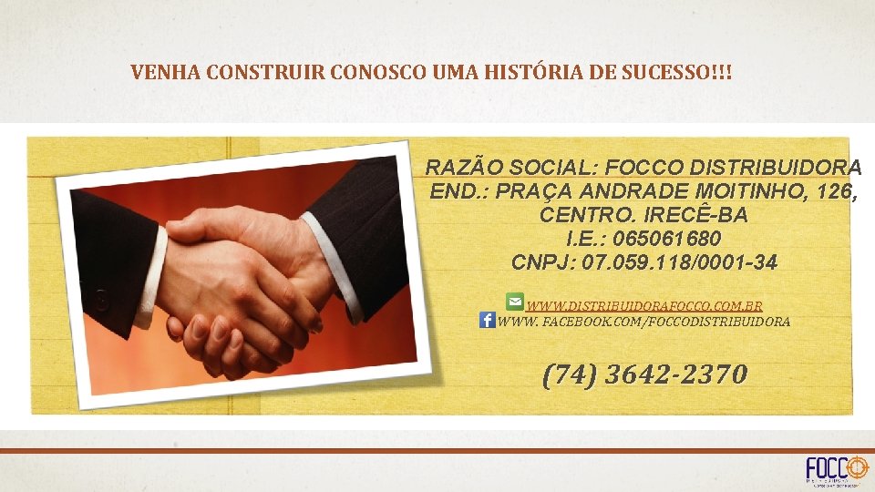 VENHA CONSTRUIR CONOSCO UMA HISTÓRIA DE SUCESSO!!! RAZÃO SOCIAL: FOCCO DISTRIBUIDORA END. : PRAÇA
