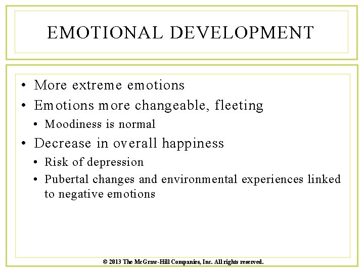 EMOTIONAL DEVELOPMENT • More extreme emotions • Emotions more changeable, fleeting • Moodiness is