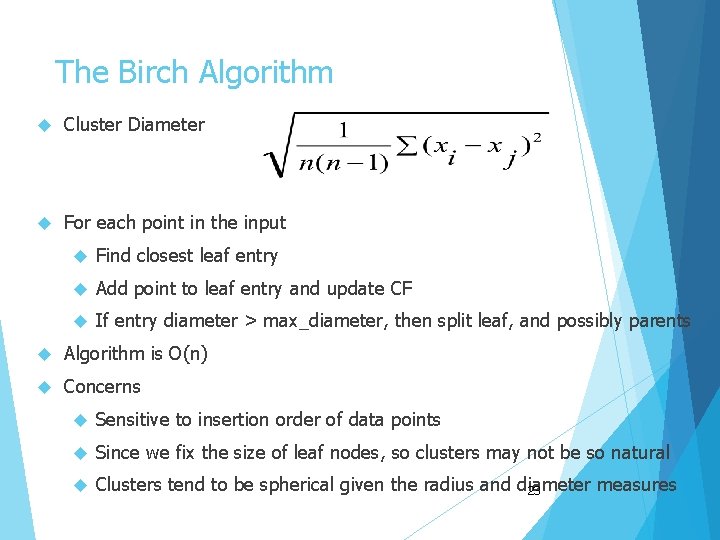 The Birch Algorithm Cluster Diameter For each point in the input Find closest leaf