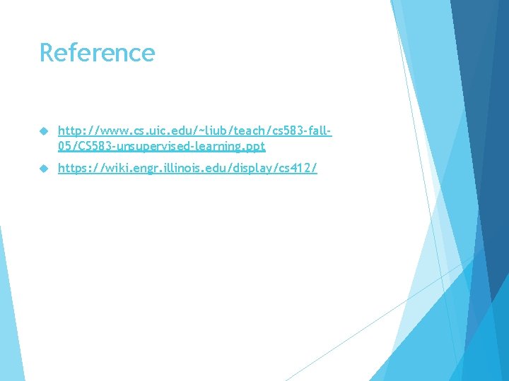 Reference http: //www. cs. uic. edu/~liub/teach/cs 583 -fall 05/CS 583 -unsupervised-learning. ppt https: //wiki.