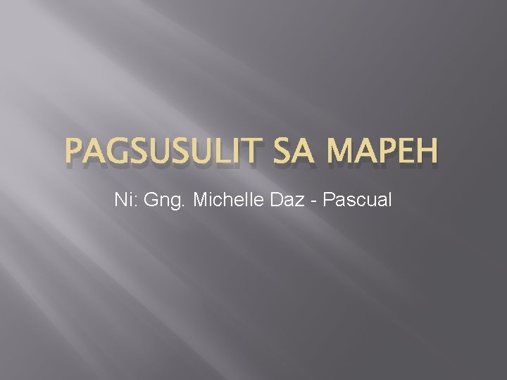 PAGSUSULIT SA MAPEH Ni: Gng. Michelle Daz - Pascual 