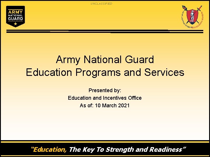 UNCLASSIFIED Army National Guard Education Programs and Services Presented by: Education and Incentives Office