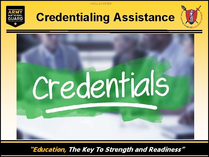 UNCLASSIFIED Credentialing Assistance “Education, The Key To Strength and Readiness” 